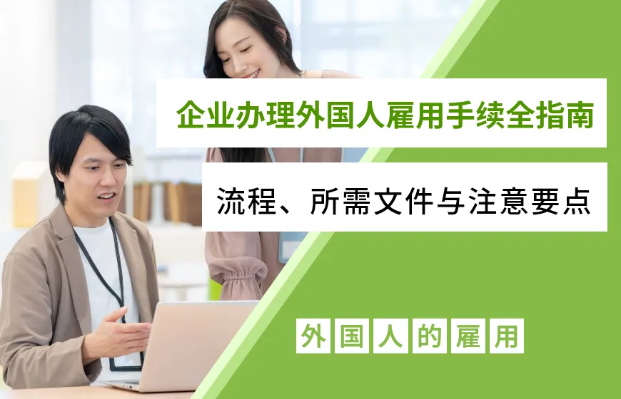 企业办理外国人雇用手续全指南:流程、所需文件与注意要点