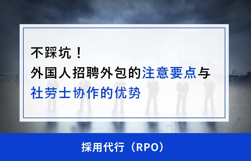 不踩坑！外国人招聘外包的注意要点与社劳士协作的优势