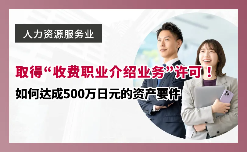 取得“收费职业介绍业务”许可!如何达成500万日元的资产要件