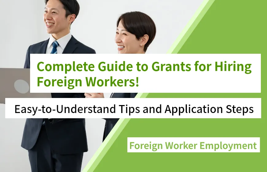 Complete Guide to Grants for Hiring Foreign Workers! Easy-to-Understand Tips and Application Steps