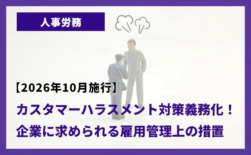 【2026年10月施行】カスタマーハラスメント（カスハラ）対策義務化！企業に求められる雇用管理上の措置