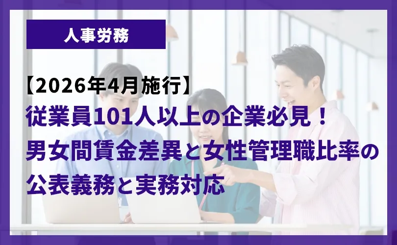 【2026年4月施行】従業員101人以上の企業必見！男女間賃金差異と女性管理職比率の公表義務と実務対応