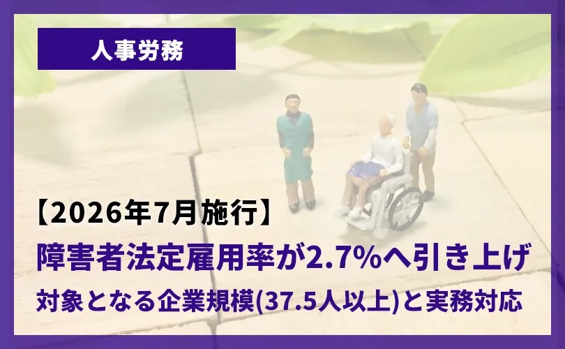 【2026年7月施行】障害者法定雇用率が2.7%へ引き上げ。対象となる企業規模（37.5人以上）と実務対応
